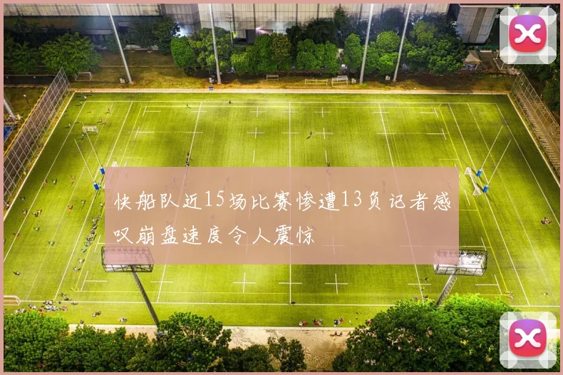 快船队近15场比赛惨遭13负记者感叹崩盘速度令人震惊