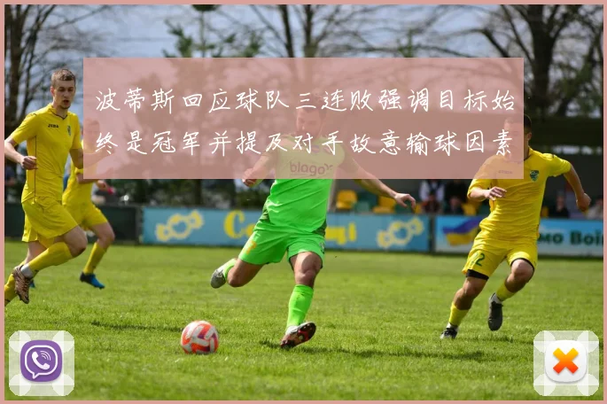 波蒂斯回应球队三连败强调目标始终是冠军并提及对手故意输球因素