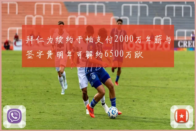 拜仁为续约于帕支付2000万年薪与签字费明年可解约6500万欧